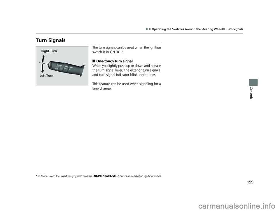 HONDA FIT 2019 Owners Manual (in English) 159
uuOperating the Switches Around the Steering Wheel uTurn Signals
Controls
Turn Signals
The turn signals can be used when the ignition
switch is in ON
(w*1.
■One-touch turn signal
When you ligh HONDA FIT 2019 Owners Manual (in English) 159
uuOperating the Switches Around the Steering Wheel uTurn Signals
Controls
Turn Signals
The turn signals can be used when the ignition
switch is in ON
(w*1.
■One-touch turn signal
When you ligh