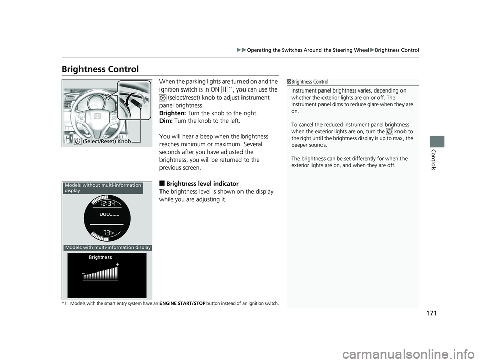 HONDA FIT 2019 Owners Manual (in English) 171
uuOperating the Switches Around the Steering Wheel uBrightness Control
Controls
Brightness Control
When the parking lights are turned on and the
ignition switch is in ON
(w*1, you can use the
HONDA FIT 2019 Owners Manual (in English) 171
uuOperating the Switches Around the Steering Wheel uBrightness Control
Controls
Brightness Control
When the parking lights are turned on and the
ignition switch is in ON
(w*1, you can use the