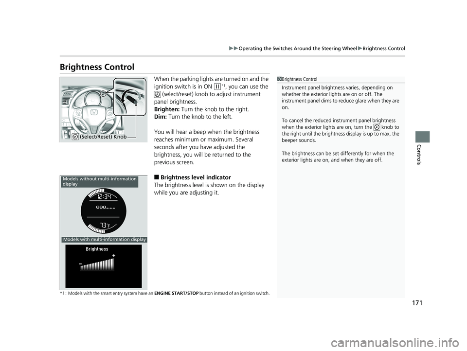 HONDA FIT 2019   (in English) Owners Guide 171
uuOperating the Switches Around the Steering Wheel uBrightness Control
Controls
Brightness Control
When the parking lights  are turned on and the 
ignition switch is in ON 
(w*1, you can use the 
