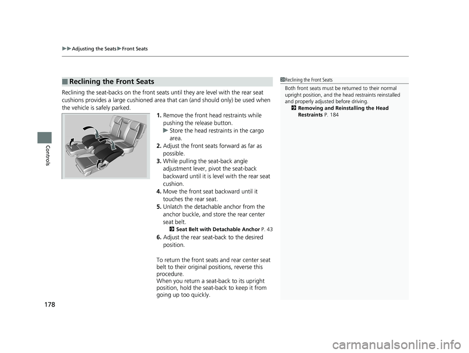 HONDA FIT 2019  Owners Manual (in English) uuAdjusting the Seats uFront Seats
178
Controls
Reclining the seat-backs on the front seats until they are level with the rear seat 
cushions provides a large cushioned area that can (and should only)