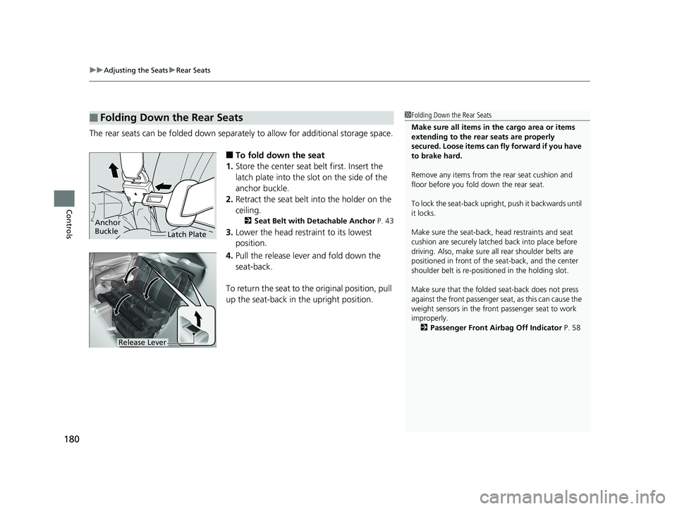 HONDA FIT 2019  Owners Manual (in English) uuAdjusting the Seats uRear Seats
180
Controls
The rear seats can be folded down separate ly to allow for additional storage space.
■To fold down the seat
1. Store the center seat belt first. Insert