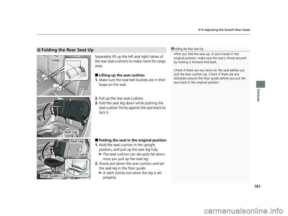 HONDA FIT 2019  Owners Manual (in English) 181
uuAdjusting the Seats uRear Seats
Controls
Separately lift up the left and right halves of 
the rear seat cushions to make room for cargo 
area.
■Lifting up the seat cushion
1. Make sure the sea