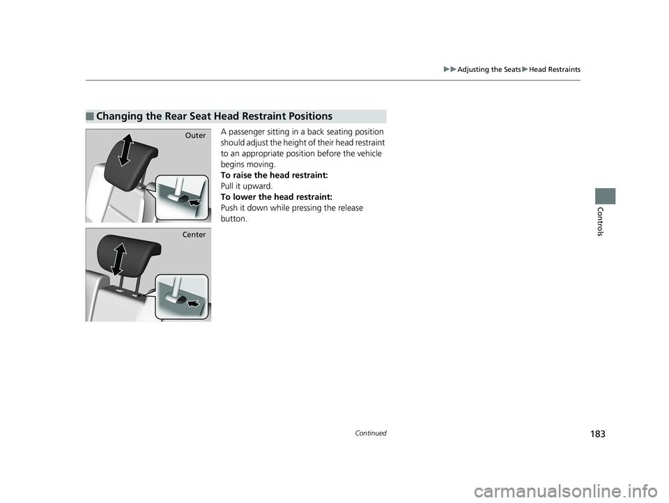 HONDA FIT 2019  Owners Manual (in English) 183
uuAdjusting the Seats uHead Restraints
Continued
Controls
A passenger sitting in a back seating position 
should adjust the height of their head restraint 
to an appropriate position before the ve