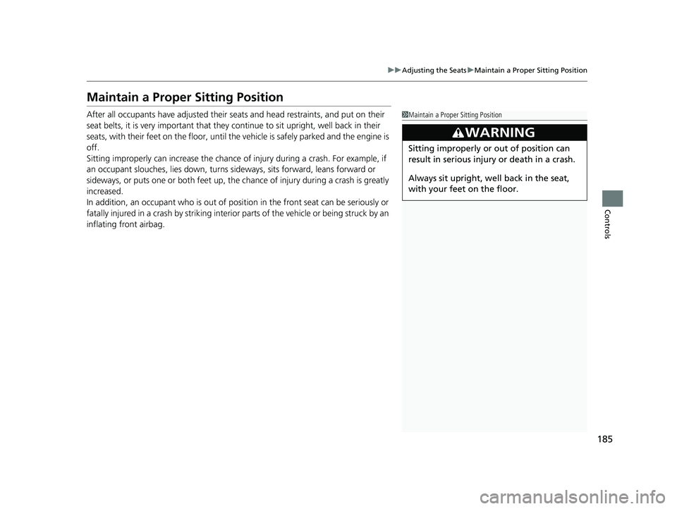 HONDA FIT 2019 Owners Manual (in English) 185
uuAdjusting the Seats uMaintain a Proper Sitting Position
Controls
Maintain a Proper Sitting Position
After all occupants have adjusted their s eats and head restraints, and put on their
seat bel HONDA FIT 2019 Owners Manual (in English) 185
uuAdjusting the Seats uMaintain a Proper Sitting Position
Controls
Maintain a Proper Sitting Position
After all occupants have adjusted their s eats and head restraints, and put on their
seat bel