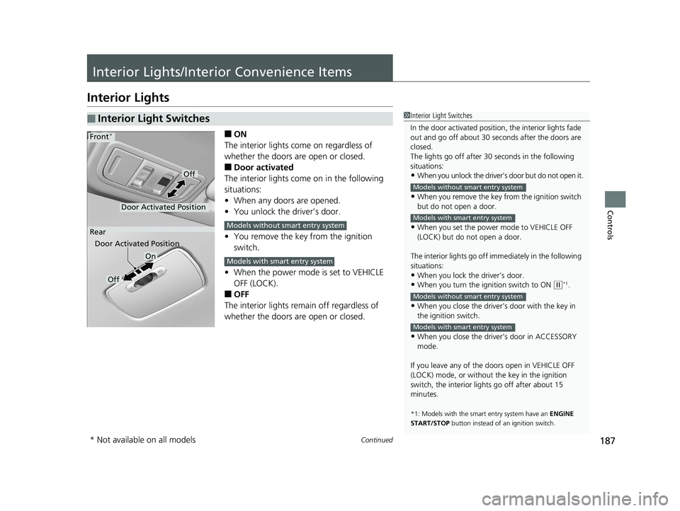 HONDA FIT 2019  Owners Manual (in English) 187Continued
Controls
Interior Lights/Interior Convenience Items
Interior Lights
■ON
The interior lights come on regardless of 
whether the doors are open or closed.
■Door activated
The interior l