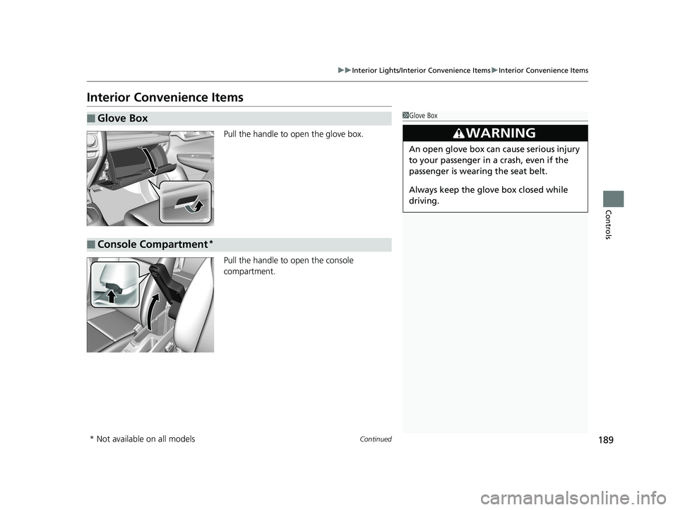 HONDA FIT 2019  Owners Manual (in English) 189
uuInterior Lights/Interior Convenience Items uInterior Convenience Items
Continued
Controls
Interior Convenience Items
Pull the handle to open the glove box.
Pull the handle to open the console 
c