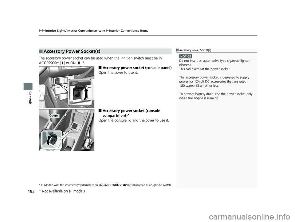 HONDA FIT 2019  Owners Manual (in English) uuInterior Lights/Interior Convenience Items uInterior Convenience Items
192
Controls
The accessory power socket can be used  when the ignition switch must be in 
ACCESSORY 
(q or ON (w*1.
■Accessor