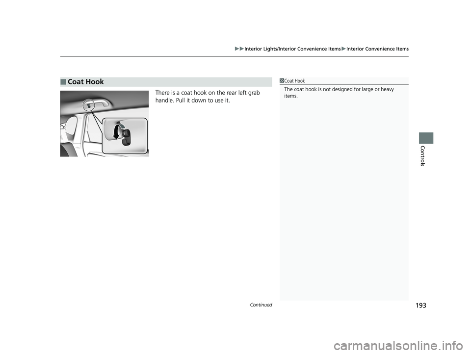 HONDA FIT 2019  Owners Manual (in English) Continued193
uuInterior Lights/Interior Convenience Items uInterior Convenience Items
Controls
There is a coat hook on the rear left grab 
handle. Pull it down to use it.
■Coat Hook1Coat Hook
The co