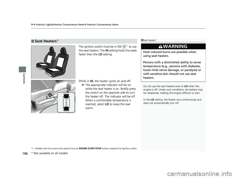 HONDA FIT 2019  Owners Manual (in English) uuInterior Lights/Interior Convenience Items uInterior Convenience Items
196
Controls
The ignition switch must be in ON (w*1 to use 
the seat heaters. The  HI setting heats the seats 
faster than the 