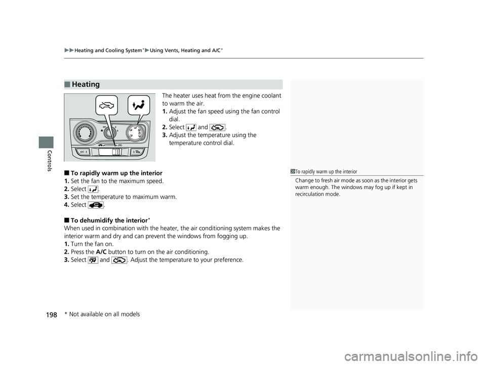 HONDA FIT 2019  Owners Manual (in English) uuHeating and Cooling System*uUsing Vents, Heating and A/C*
198
Controls
The heater uses heat from the engine coolant 
to warm the air.
1. Adjust the fan speed using the fan control 
dial.
2. Select  