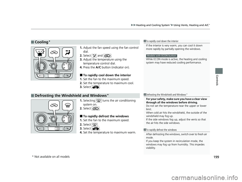 HONDA FIT 2019  Owners Manual (in English) 199
uuHeating and Cooling System*uUsing Vents, Heating and A/C*
Controls
1. Adjust the fan speed using the fan control 
dial.
2. Select  and  .
3. Adjust the temperature using the 
temperature control