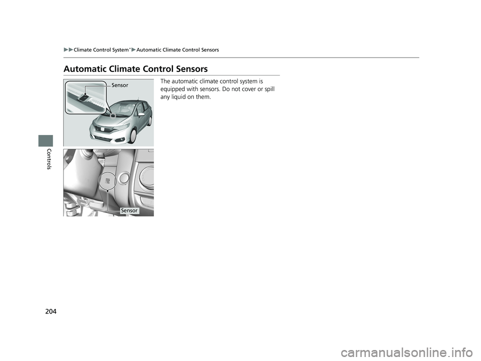HONDA FIT 2019 Owners Manual (in English) 204
uuClimate Control System*uAutomatic Climate Control Sensors
Controls
Automatic Climate Control Sensors
The automatic climate control system is
equipped with sensors. Do not cover or spill
any li HONDA FIT 2019 Owners Manual (in English) 204
uuClimate Control System*uAutomatic Climate Control Sensors
Controls
Automatic Climate Control Sensors
The automatic climate control system is
equipped with sensors. Do not cover or spill
any li