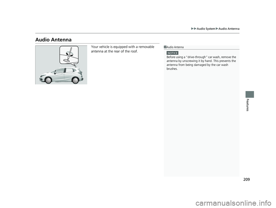 HONDA FIT 2019 Owners Manual (in English) 209
uuAudio System uAudio Antenna
Features
Audio Antenna
Your vehicle is equipped with a removable
antenna at the rear of the roof.1Audio Antenna
NOTICE
Before using a “dr ive-through” car wash, HONDA FIT 2019 Owners Manual (in English) 209
uuAudio System uAudio Antenna
Features
Audio Antenna
Your vehicle is equipped with a removable
antenna at the rear of the roof.1Audio Antenna
NOTICE
Before using a “dr ive-through” car wash,