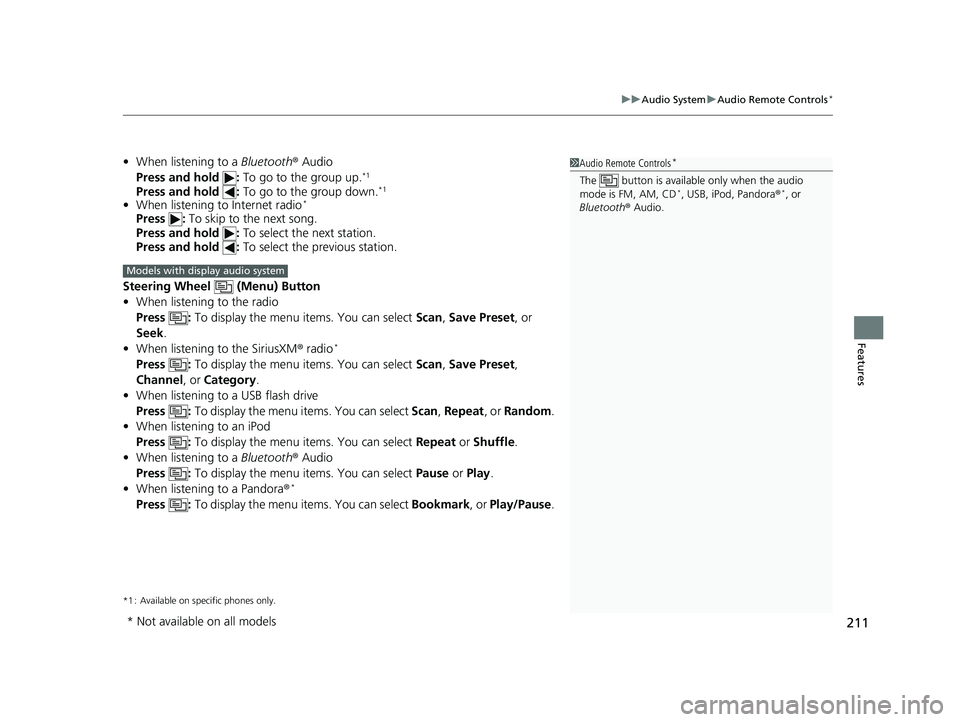HONDA FIT 2019 Owners Manual (in English) 211
uuAudio System uAudio Remote Controls*
Features
• When listening to a Bluetooth® Audio
Press and hold : To go to the group up.*1
Press and hold : To go to the group down.*1
•When listenin HONDA FIT 2019 Owners Manual (in English) 211
uuAudio System uAudio Remote Controls*
Features
• When listening to a Bluetooth® Audio
Press and hold : To go to the group up.*1
Press and hold : To go to the group down.*1
•When listenin
