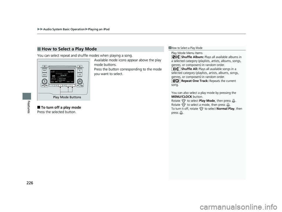 HONDA FIT 2019 Owners Manual (in English) uuAudio System Basic Operation uPlaying an iPod
226
Features
You can select repeat and shuffle modes when playing a song.
Available mode icons appear above the play
mode buttons.
Press the button cor HONDA FIT 2019 Owners Manual (in English) uuAudio System Basic Operation uPlaying an iPod
226
Features
You can select repeat and shuffle modes when playing a song.
Available mode icons appear above the play
mode buttons.
Press the button cor