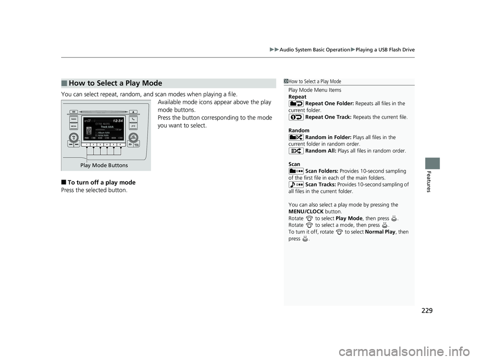 HONDA FIT 2019 Owners Manual (in English) 229
uuAudio System Basic Operation uPlaying a USB Flash Drive
Features
You can select repeat, random, and scan modes when playing a file.
Available mode icons appear above the play
mode buttons.
Pres HONDA FIT 2019 Owners Manual (in English) 229
uuAudio System Basic Operation uPlaying a USB Flash Drive
Features
You can select repeat, random, and scan modes when playing a file.
Available mode icons appear above the play
mode buttons.
Pres