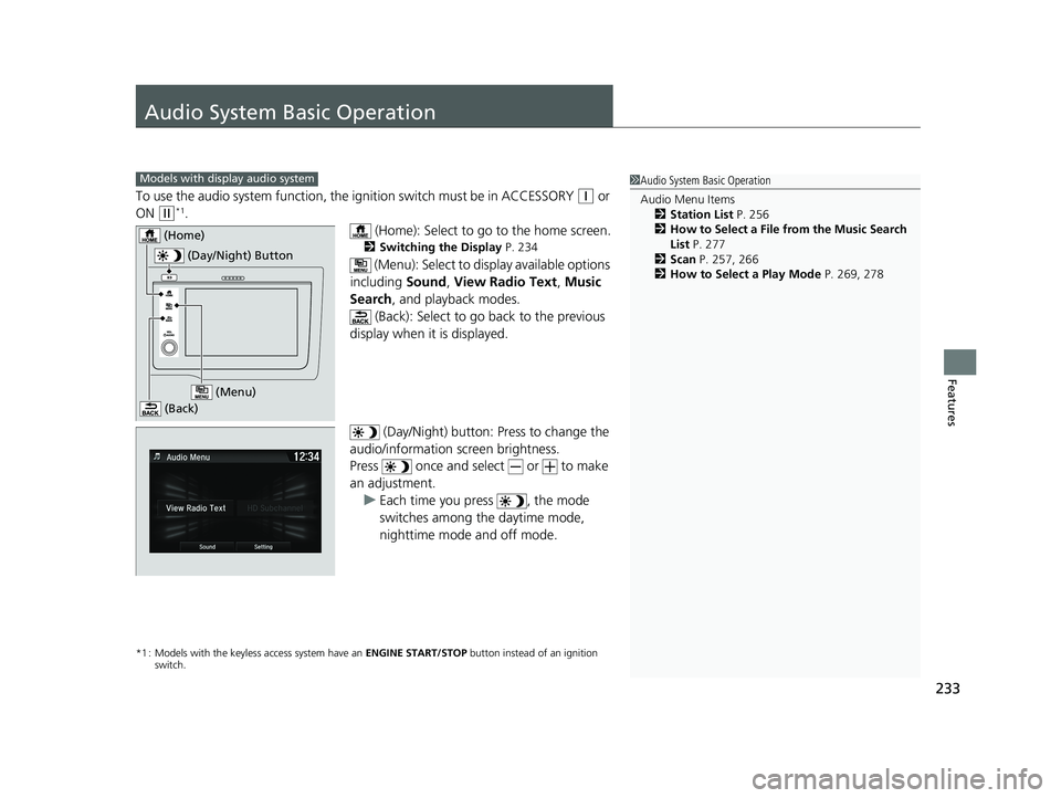 HONDA FIT 2019 Owners Manual (in English) 233
Features
Audio System Basic Operation
To use the audio system function, the ignition swit ch must be in ACCESSORY (q or
ON
(w*1.
(Home): Select to go to the home screen.
2Switching the Display HONDA FIT 2019 Owners Manual (in English) 233
Features
Audio System Basic Operation
To use the audio system function, the ignition swit ch must be in ACCESSORY (q or
ON
(w*1.
(Home): Select to go to the home screen.
2Switching the Display
