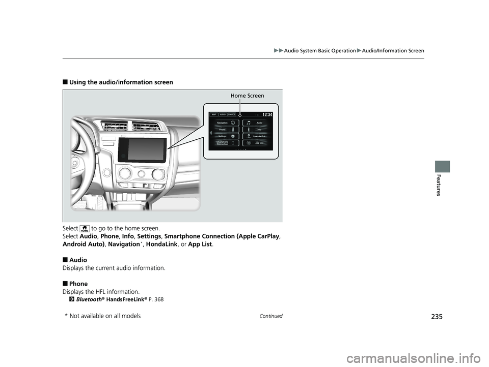 HONDA FIT 2019 Owners Manual (in English) 235
uuAudio System Basic Operation uAudio/Information Screen
Continued
Features
■Using the audio/in formation screen
Select to go to the home screen.
Select Audio , Phone , Info , Settings , Smar HONDA FIT 2019 Owners Manual (in English) 235
uuAudio System Basic Operation uAudio/Information Screen
Continued
Features
■Using the audio/in formation screen
Select to go to the home screen.
Select Audio , Phone , Info , Settings , Smar
