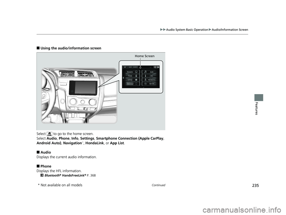 HONDA FIT 2019  Owners Manual (in English) 235
uuAudio System Basic Operation uAudio/Information Screen
Continued
Features
■Using the audio/in formation screen
Select   to go to the home screen.
Select  Audio , Phone , Info , Settings , Smar