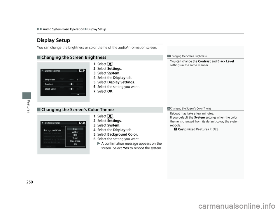 HONDA FIT 2019 Owners Manual (in English) 250
uuAudio System Basic Operation uDisplay Setup
Features
Display Setup
You can change the brightness or color theme of the audio/information screen.
1.Select .
2. Select Settings .
3. Select Syste HONDA FIT 2019 Owners Manual (in English) 250
uuAudio System Basic Operation uDisplay Setup
Features
Display Setup
You can change the brightness or color theme of the audio/information screen.
1.Select .
2. Select Settings .
3. Select Syste
