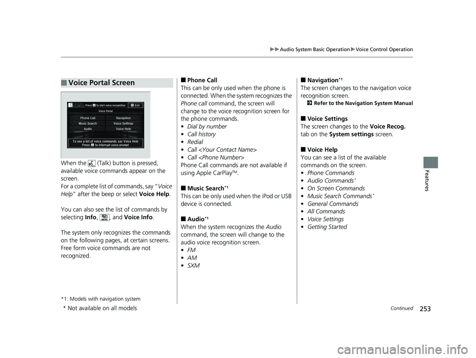 HONDA FIT 2019 Owners Manual (in English) 253
uuAudio System Basic Operation uVoice Control Operation
Continued
FeaturesWhen the (Talk) button is pressed,
available voice comma nds appear on the
screen.
For a complete list of commands, s HONDA FIT 2019 Owners Manual (in English) 253
uuAudio System Basic Operation uVoice Control Operation
Continued
FeaturesWhen the (Talk) button is pressed,
available voice comma nds appear on the
screen.
For a complete list of commands, s