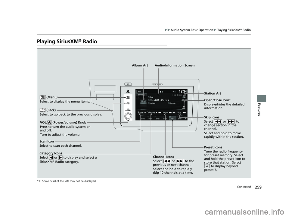 HONDA FIT 2019 Owners Manual (in English) 259
uuAudio System Basic Operation uPlaying SiriusXM ® Radio
Continued
Features
Playing SiriusXM® Radio
*1 : Some or all of the lists may not be displayed.
(Back)
Select to go back to the previous HONDA FIT 2019 Owners Manual (in English) 259
uuAudio System Basic Operation uPlaying SiriusXM ® Radio
Continued
Features
Playing SiriusXM® Radio
*1 : Some or all of the lists may not be displayed.
(Back)
Select to go back to the previous