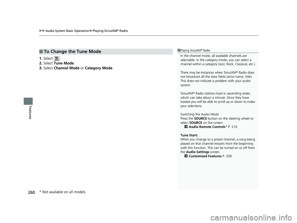 HONDA FIT 2019   (in English) Service Manual uuAudio System Basic Operation uPlaying SiriusXM ® Radio
260
Features
1. Select .
2. Select  Tune Mode .
3. Select  Channel Mode  or Category Mode .
■To Change the Tune Mode1Playing SiriusXM ® Rad