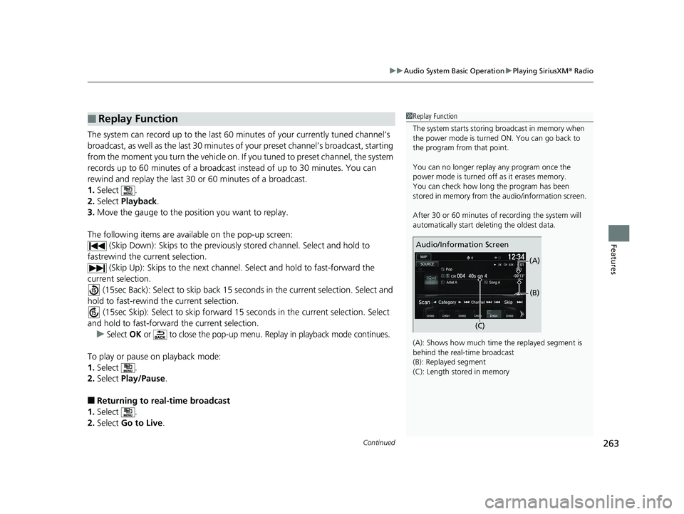 HONDA FIT 2019  Owners Manual (in English) Continued263
uuAudio System Basic Operation uPlaying SiriusXM ® Radio
Features
The system can record up to the last 60  minutes of your currently tuned channel’s 
broadcast, as well as the last 30 