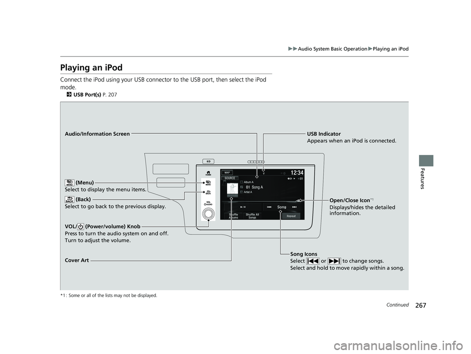 HONDA FIT 2019 Owners Manual (in English) 267
uuAudio System Basic Operation uPlaying an iPod
Continued
Features
Playing an iPod
Connect the iPod using your USB connector to the USB port, then select the iPod
mode.
2 USB Port(s) P. 207
*1 : HONDA FIT 2019 Owners Manual (in English) 267
uuAudio System Basic Operation uPlaying an iPod
Continued
Features
Playing an iPod
Connect the iPod using your USB connector to the USB port, then select the iPod
mode.
2 USB Port(s) P. 207
*1 :