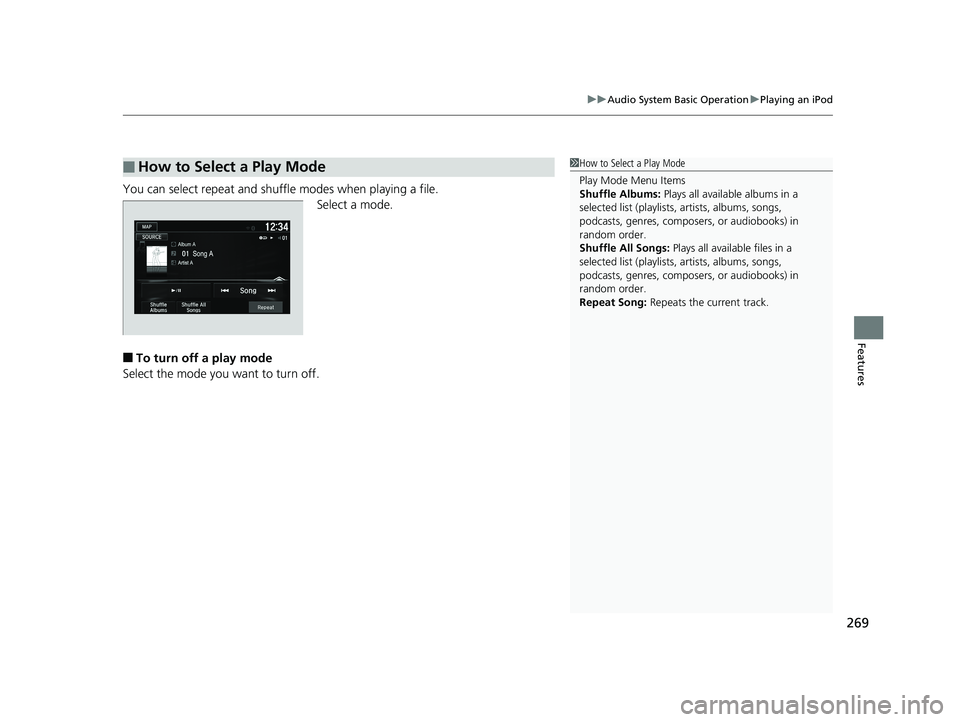 HONDA FIT 2019 Owners Manual (in English) 269
uuAudio System Basic Operation uPlaying an iPod
Features
You can select repeat and shuffle modes when playing a file.
Select a mode.
■To turn off a play mode
Select the mode you want to turn off HONDA FIT 2019 Owners Manual (in English) 269
uuAudio System Basic Operation uPlaying an iPod
Features
You can select repeat and shuffle modes when playing a file.
Select a mode.
■To turn off a play mode
Select the mode you want to turn off