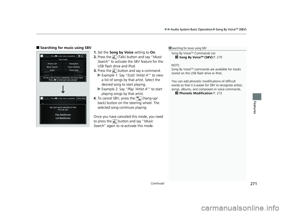 HONDA FIT 2019   (in English) Service Manual Continued271
uuAudio System Basic Operation uSong By VoiceTM (SBV)
Features
■Searching for music using SBV
1.Set the  Song by Voice  setting to On.
2. Press the   (Talk) button and say “ Music 
Se