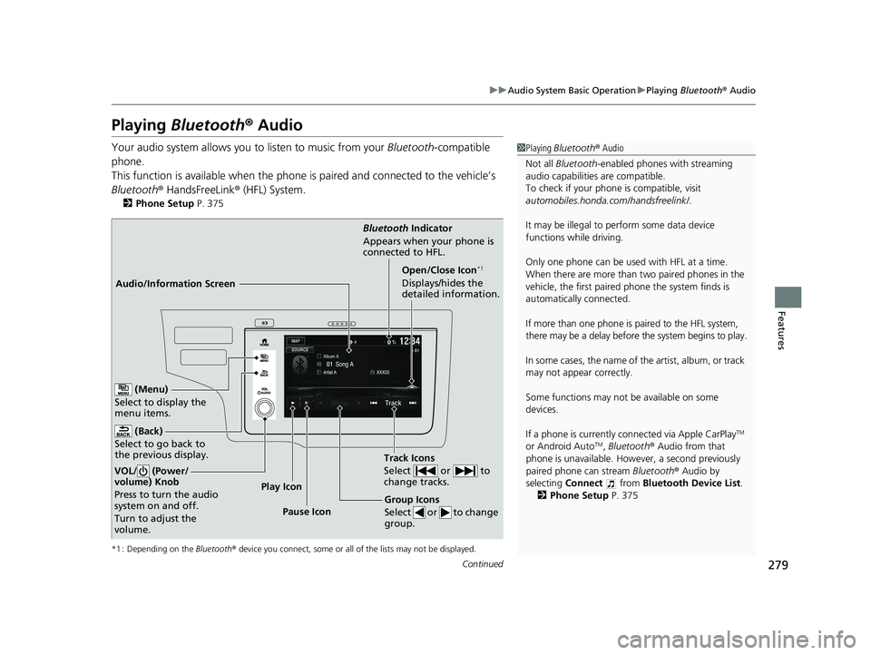 HONDA FIT 2019  Owners Manual (in English) 279
uuAudio System Basic Operation uPlaying  Bluetooth ® Audio
Continued
Features
Playing  Bluetooth ® Audio
Your audio system allows you  to listen to music from your Bluetooth-compatible 
phone.
T