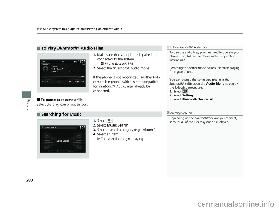 HONDA FIT 2019 Owners Manual (in English) uuAudio System Basic Operation uPlaying Bluetooth ® Audio
280
Features
1. Make sure that your phone is paired and
connected to the system.
2 Phone Setup P. 375
2.Select the Bluetooth® Audio mode HONDA FIT 2019 Owners Manual (in English) uuAudio System Basic Operation uPlaying Bluetooth ® Audio
280
Features
1. Make sure that your phone is paired and
connected to the system.
2 Phone Setup P. 375
2.Select the Bluetooth® Audio mode