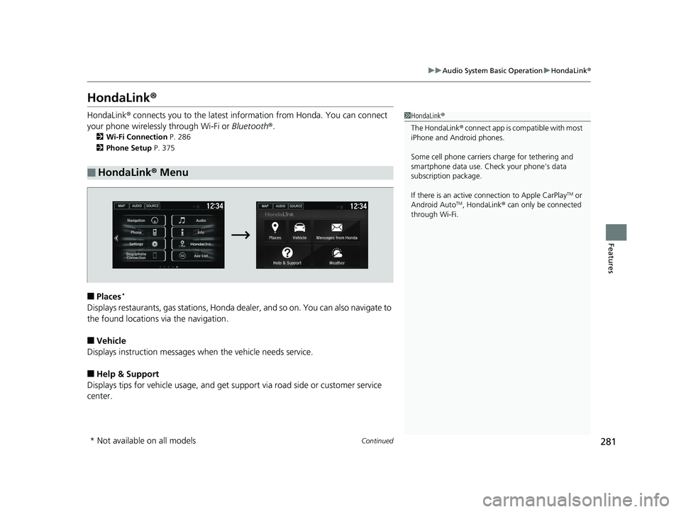HONDA FIT 2019 Owners Manual (in English) 281
uuAudio System Basic Operation uHondaLink ®
Continued
Features
HondaLink ®
HondaLink® connects you to the latest info rmation from Honda. You can connect
your phone wirelessly through Wi-Fi or HONDA FIT 2019 Owners Manual (in English) 281
uuAudio System Basic Operation uHondaLink ®
Continued
Features
HondaLink ®
HondaLink® connects you to the latest info rmation from Honda. You can connect
your phone wirelessly through Wi-Fi or