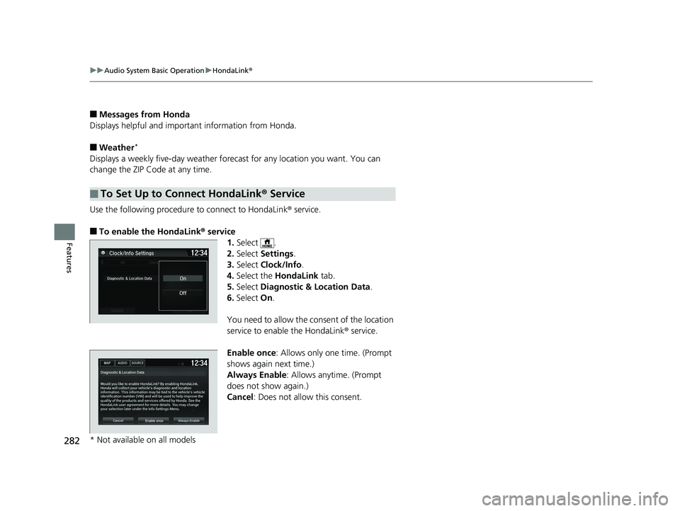 HONDA FIT 2019 Owners Manual (in English) 282
uuAudio System Basic Operation uHondaLink ®
Features
■Messages from Honda
Displays helpful and important information from Honda.
■Weather*
Displays a weekly five-day weather foreca st for any HONDA FIT 2019 Owners Manual (in English) 282
uuAudio System Basic Operation uHondaLink ®
Features
■Messages from Honda
Displays helpful and important information from Honda.
■Weather*
Displays a weekly five-day weather foreca st for any