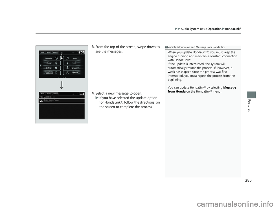 HONDA FIT 2019   (in English) Manual Online 285
uuAudio System Basic Operation uHondaLink ®
Features
3.From the top of the  screen, swipe down to 
see the messages.
4. Select a new message to open.
u If you have selected the update option  
fo