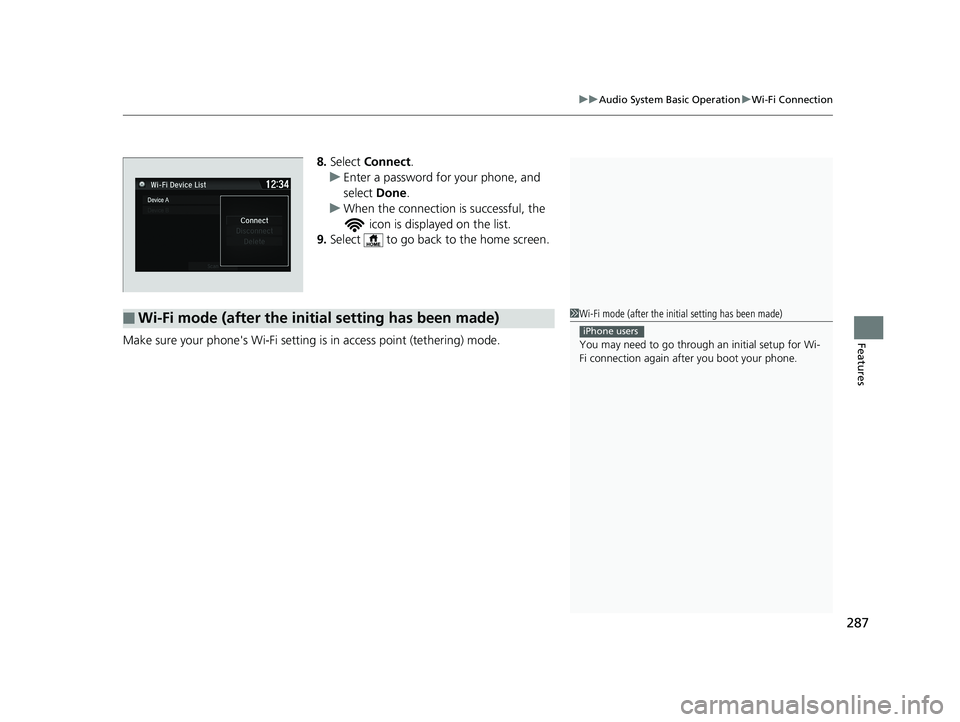 HONDA FIT 2019 Owners Manual (in English) 287
uuAudio System Basic Operation uWi-Fi Connection
Features
8. Select Connect .
u Enter a password for your phone, and
select Done .
u When the connection is successful, the
icon is displayed o HONDA FIT 2019 Owners Manual (in English) 287
uuAudio System Basic Operation uWi-Fi Connection
Features
8. Select Connect .
u Enter a password for your phone, and
select Done .
u When the connection is successful, the
icon is displayed o