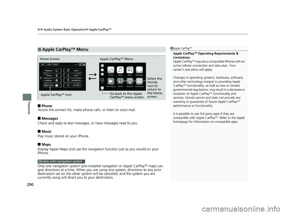 HONDA FIT 2019 Owners Manual (in English) uuAudio System Basic Operation uApple CarPlayTM
290
Features
■Phone
Access the contact list, make phone calls, or listen to voice mail.
■Messages
Check and reply to text messages, or have messages HONDA FIT 2019 Owners Manual (in English) uuAudio System Basic Operation uApple CarPlayTM
290
Features
■Phone
Access the contact list, make phone calls, or listen to voice mail.
■Messages
Check and reply to text messages, or have messages
