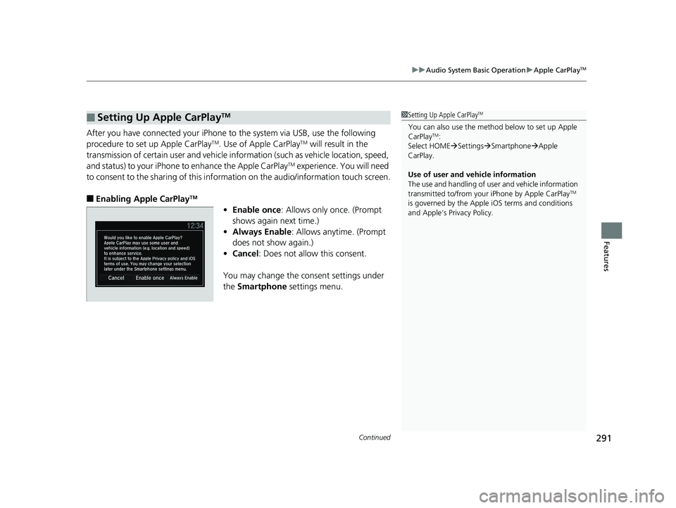 HONDA FIT 2019 Owners Manual (in English) Continued291
uuAudio System Basic Operation uApple CarPlayTM
Features
After you have connected your iPhone to the system via USB, use the following
procedure to set up Apple CarPlayTM. Use of Apple C HONDA FIT 2019 Owners Manual (in English) Continued291
uuAudio System Basic Operation uApple CarPlayTM
Features
After you have connected your iPhone to the system via USB, use the following
procedure to set up Apple CarPlayTM. Use of Apple C