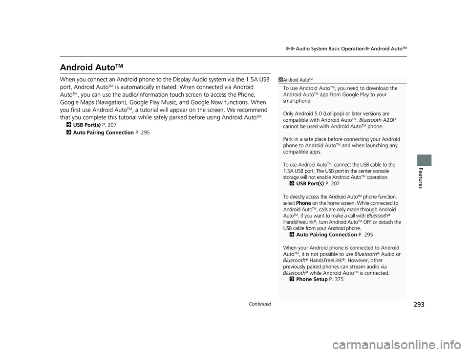 HONDA FIT 2019 Owners Manual (in English) 293
uuAudio System Basic Operation uAndroid AutoTM
Continued
Features
Android AutoTM
When you connect an Android phone to the Display Audio system via the 1.5A USB
port, Android AutoTM is automatical HONDA FIT 2019 Owners Manual (in English) 293
uuAudio System Basic Operation uAndroid AutoTM
Continued
Features
Android AutoTM
When you connect an Android phone to the Display Audio system via the 1.5A USB
port, Android AutoTM is automatical