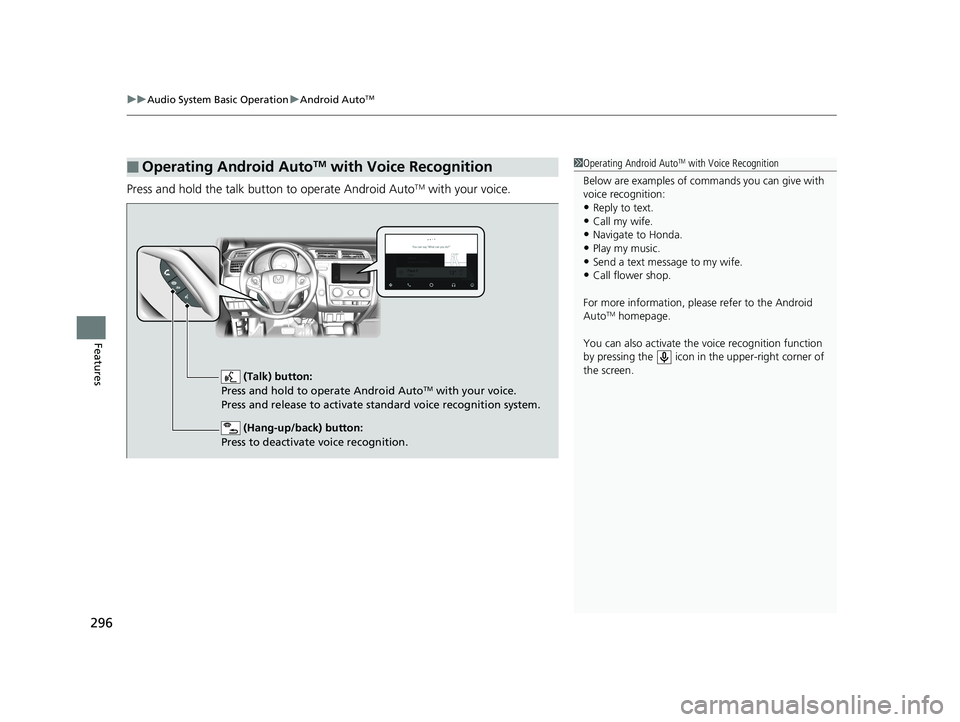 HONDA FIT 2019 Owners Manual (in English) uuAudio System Basic Operation uAndroid AutoTM
296
Features
Press and hold the talk button to operate Android AutoTM with your voice.
■Operating Android AutoTM with Voice Recognition1Operating Andro HONDA FIT 2019 Owners Manual (in English) uuAudio System Basic Operation uAndroid AutoTM
296
Features
Press and hold the talk button to operate Android AutoTM with your voice.
■Operating Android AutoTM with Voice Recognition1Operating Andro