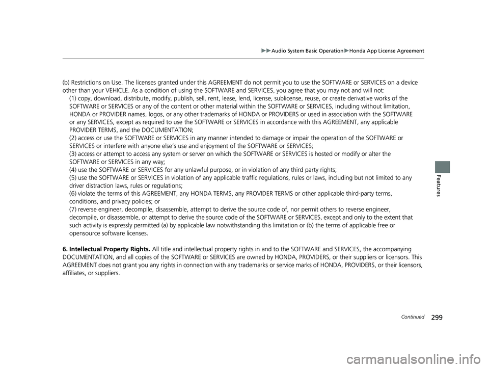 HONDA FIT 2019 Owners Manual (in English) 299
uuAudio System Basic Operation uHonda App License Agreement
Continued
Features
(b) Restrictions on Use. The licenses grante d under this AGREEMENT do not permit you to use the SOFTWARE or SERVICE HONDA FIT 2019 Owners Manual (in English) 299
uuAudio System Basic Operation uHonda App License Agreement
Continued
Features
(b) Restrictions on Use. The licenses grante d under this AGREEMENT do not permit you to use the SOFTWARE or SERVICE
