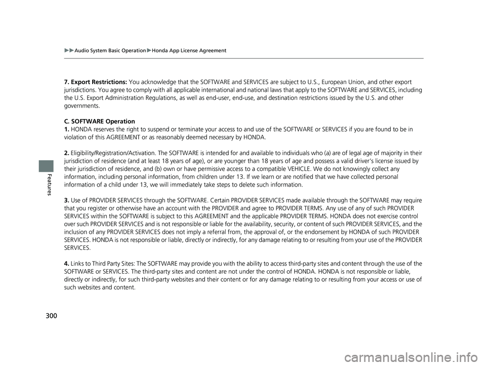 HONDA FIT 2019 Owners Manual (in English) 300
uuAudio System Basic Operation uHonda App License Agreement
Features
7. Export Restrictions: You acknowledge that the SOFTWARE and SERVICES are subject to U.S., European Union, and other export HONDA FIT 2019 Owners Manual (in English) 300
uuAudio System Basic Operation uHonda App License Agreement
Features
7. Export Restrictions: You acknowledge that the SOFTWARE and SERVICES are subject to U.S., European Union, and other export