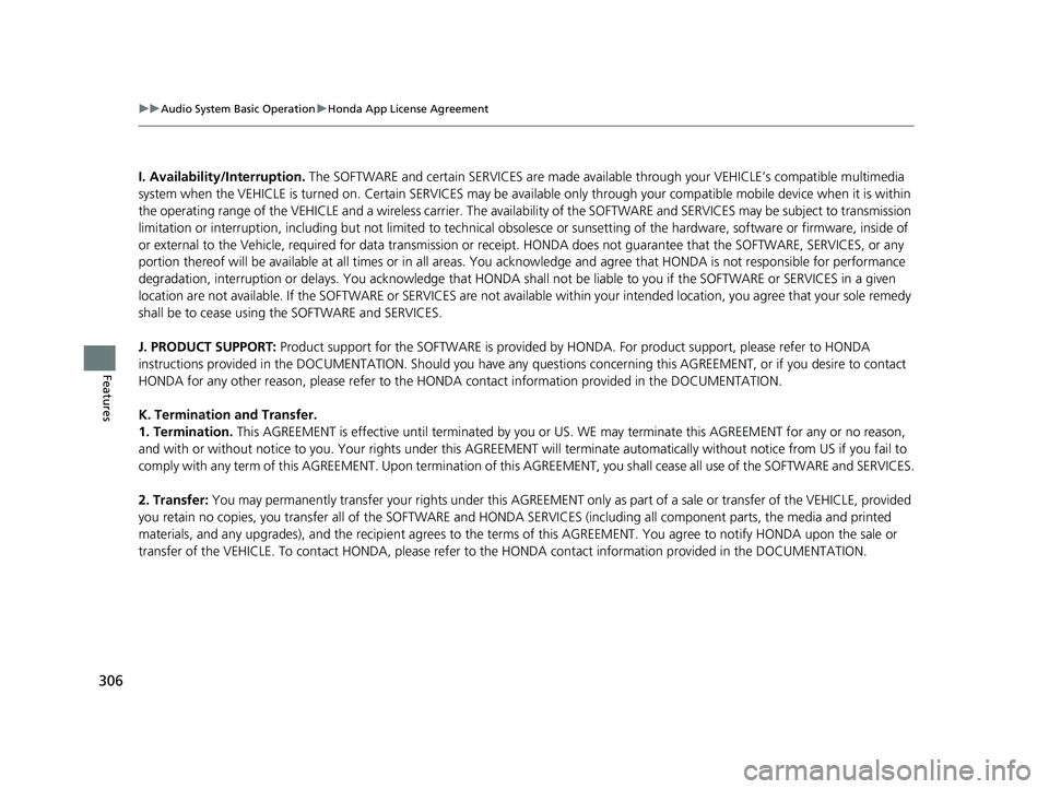 HONDA FIT 2019 Owners Manual (in English) 306
uuAudio System Basic Operation uHonda App License Agreement
Features
I. Availability/Interruption. The SOFTWARE and certain SERVICES are made availa ble through your VEHICLE’s compatible multim HONDA FIT 2019 Owners Manual (in English) 306
uuAudio System Basic Operation uHonda App License Agreement
Features
I. Availability/Interruption. The SOFTWARE and certain SERVICES are made availa ble through your VEHICLE’s compatible multim