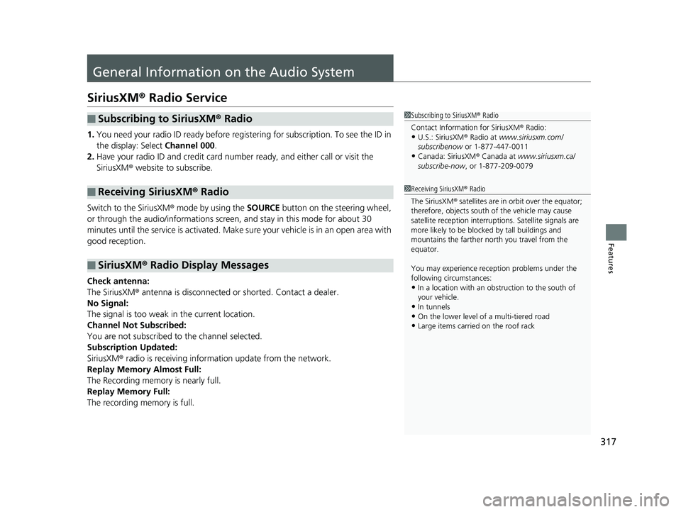 HONDA FIT 2019 Owners Manual (in English) 317
Features
General Information on the Audio System
SiriusXM® Radio Service
1.You need your radio ID ready before regist ering for subscription. To see the ID in
the display: Select Channel 000.
2 HONDA FIT 2019 Owners Manual (in English) 317
Features
General Information on the Audio System
SiriusXM® Radio Service
1.You need your radio ID ready before regist ering for subscription. To see the ID in
the display: Select Channel 000.
2