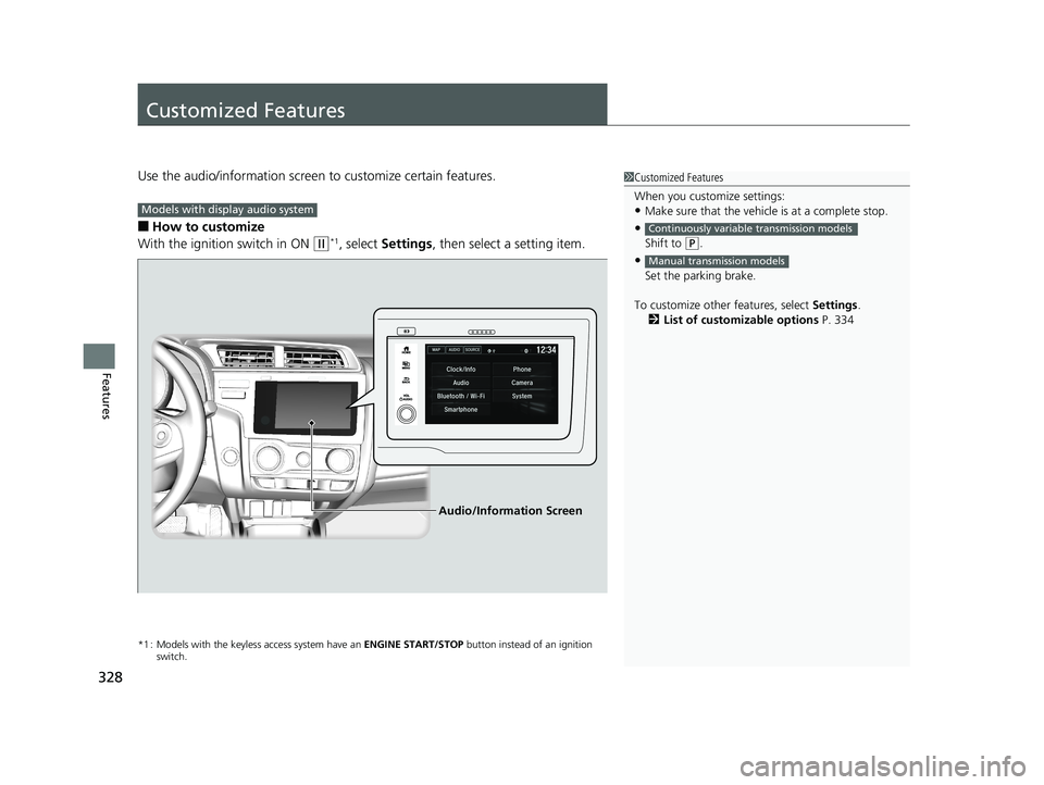 HONDA FIT 2019 Owners Manual (in English) 328
Features
Customized Features
Use the audio/information screen to customize certain features.
■How to customize
With the ignition switch in ON
(w*1, select Settings , then select a setting item HONDA FIT 2019 Owners Manual (in English) 328
Features
Customized Features
Use the audio/information screen to customize certain features.
■How to customize
With the ignition switch in ON
(w*1, select Settings , then select a setting item