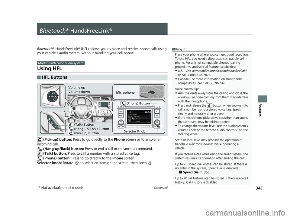 HONDA FIT 2019 Owners Manual (in English) 343Continued
Features
Bluetooth® HandsFreeLink ®
Bluetooth® HandsFreeLink ® (HFL) allows you to place and receive phone calls using
your vehicle’s audio system, without handling your cell phone HONDA FIT 2019 Owners Manual (in English) 343Continued
Features
Bluetooth® HandsFreeLink ®
Bluetooth® HandsFreeLink ® (HFL) allows you to place and receive phone calls using
your vehicle’s audio system, without handling your cell phone