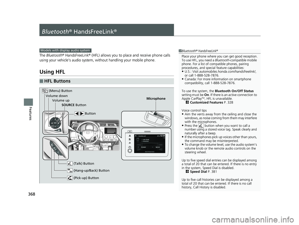 HONDA FIT 2019   (in English) Service Manual 368
Features
Bluetooth® HandsFreeLink ®
The Bluetooth ® HandsFreeLink ® (HFL) allows you to place and receive phone calls 
using your vehicle’s audio system, without handling your mobile phone.
