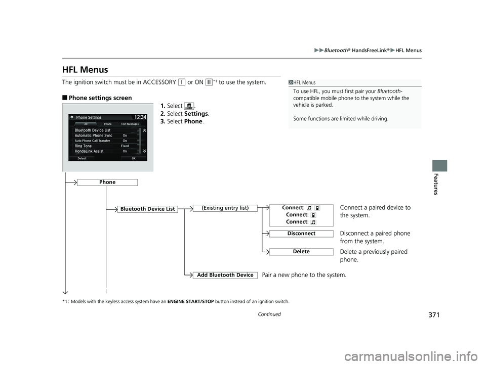 HONDA FIT 2019   (in English) Manual Online 371
uuBluetooth ® HandsFreeLink ®u HFL Menus
Continued
Features
HFL Menus
The ignition switch mu st be in ACCESSORY (q or ON (w*1 to use the system.
■Phone settings screen
1.Select .
2. Select  Se