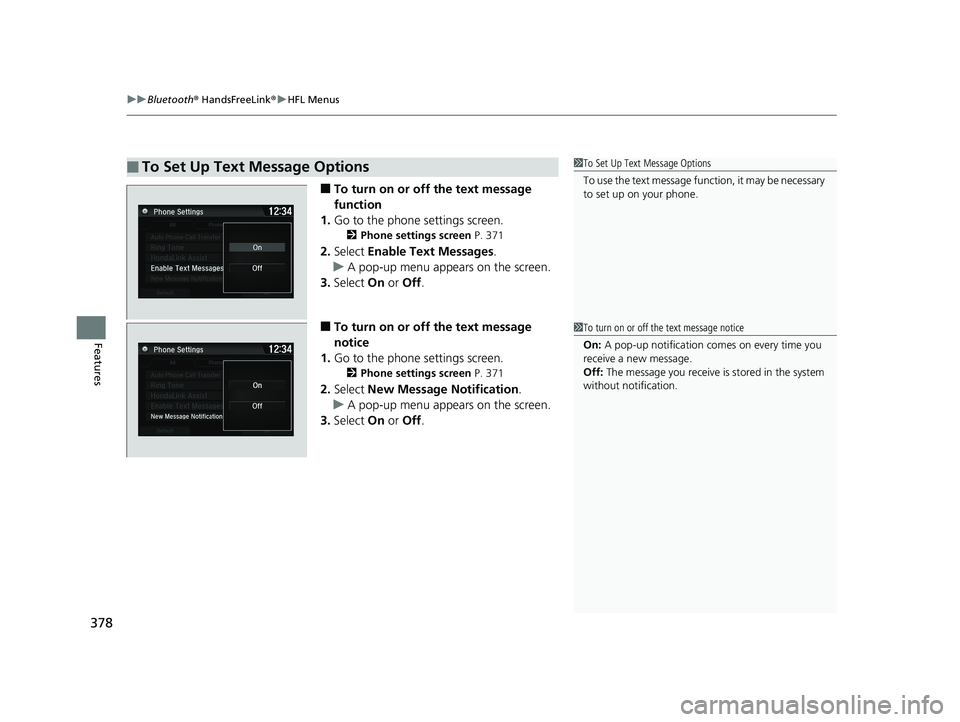 HONDA FIT 2019 Owners Manual (in English) uuBluetooth ® HandsFreeLink ®u HFL Menus
378
Features
■To turn on or off the text message
function
1. Go to the phone settings screen.
2 Phone settings screen P. 371
2.Select Enable Text Messag HONDA FIT 2019 Owners Manual (in English) uuBluetooth ® HandsFreeLink ®u HFL Menus
378
Features
■To turn on or off the text message
function
1. Go to the phone settings screen.
2 Phone settings screen P. 371
2.Select Enable Text Messag